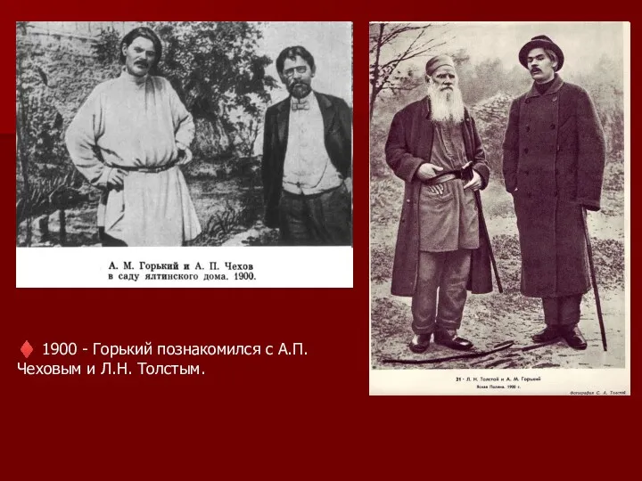 ♦ 1900 - Горький познакомился с А.П. Чеховым и Л.Н. Толстым.