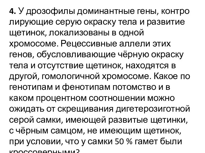 4. У дро­зо­фи­лы до­ми­нант­ные гены, кон­тро­ли­ру­ю­щие серую окрас­ку тела и