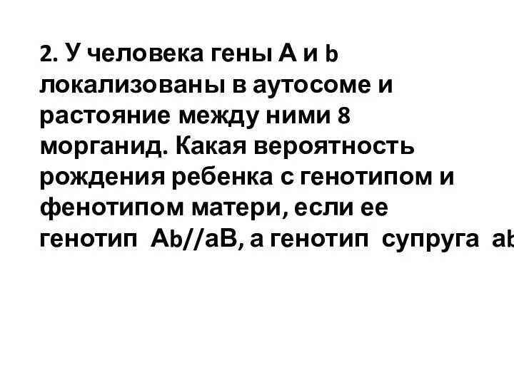 2. У человека гены А и b локализованы в аутосоме