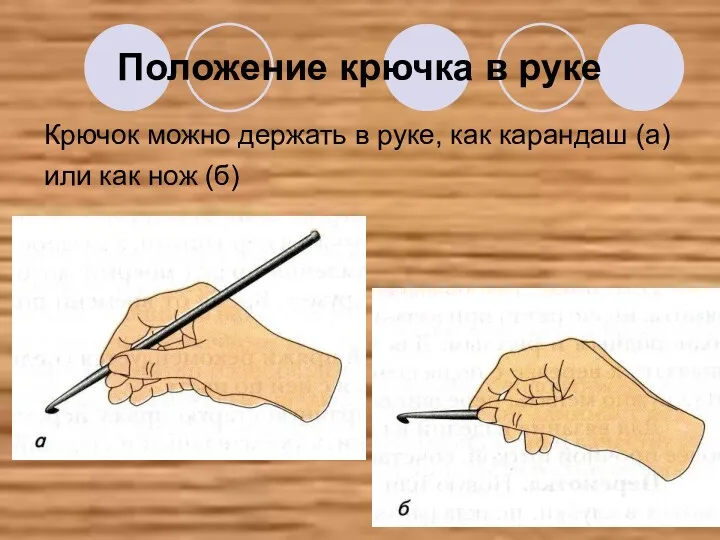 Положение крючка в руке Крючок можно держать в руке, как карандаш (а) или как нож (б)