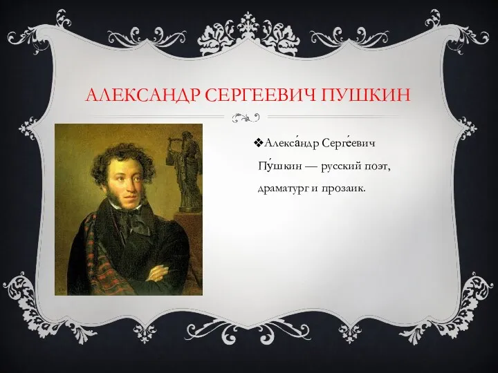 АЛЕКСАНДР СЕРГЕЕВИЧ ПУШКИН Алекса́ндр Серге́евич Пу́шкин — русский поэт, драматург и прозаик.