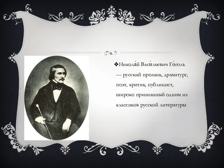 Никола́й Васи́льевич Го́голь — русский прозаик, драматург, поэт, критик, публицист,