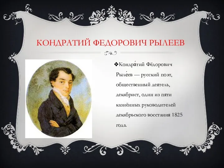 КОНДРАТИЙ ФЕДОРОВИЧ РЫЛЕЕВ Кондра́тий Фёдорович Рыле́ев — русский поэт, общественный