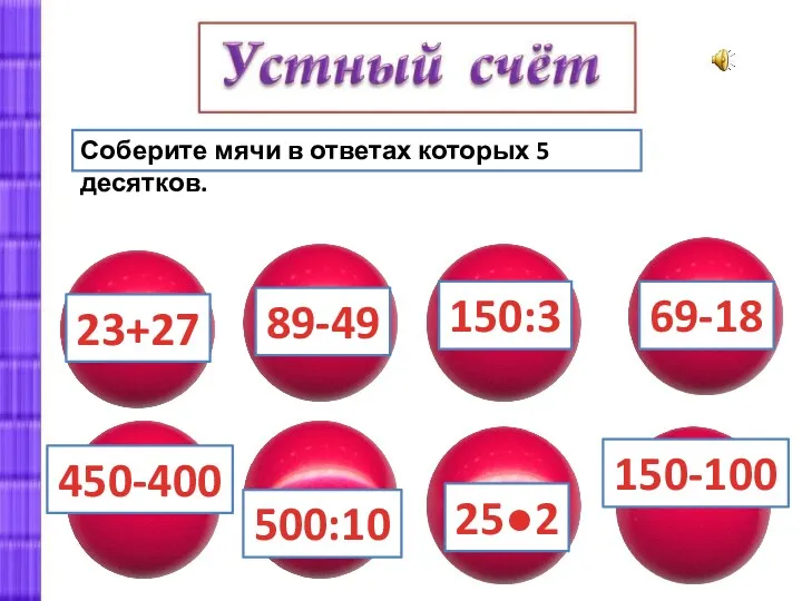 Соберите мячи в ответах которых 5 десятков. 23+27 69-18 500:10 450-400 25●2 150-100 150:3 89-49