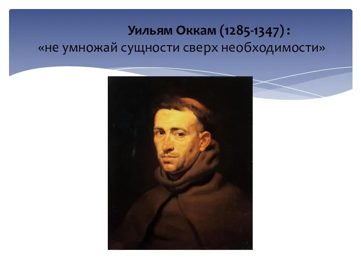 Уильям Оккам (1285-1347) : «не умножай сущности сверх необходимости»