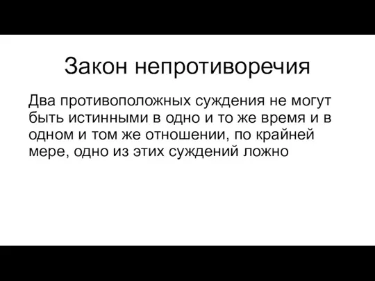 Закон непротиворечия Два противоположных суждения не могут быть истинными в