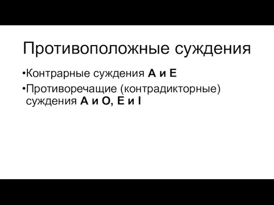 Противоположные суждения Контрарные суждения А и Е Противоречащие (контрадикторные) суждения А и О, Е и I