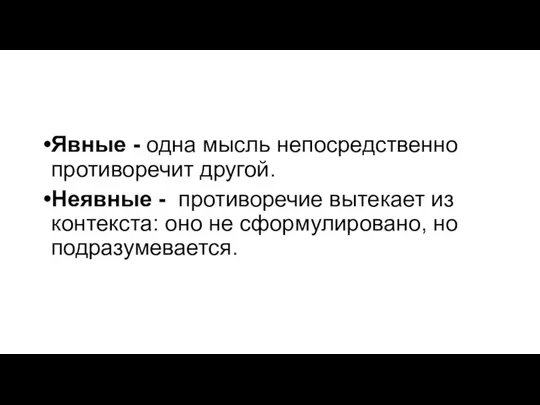 Явные - одна мысль непосредственно противоречит другой. Неявные - противоречие