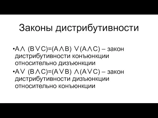 Законы дистрибутивности А∧ (В∨С)=(А∧В) ∨(А∧С) – закон дистрибутивности конъюнкции относительно