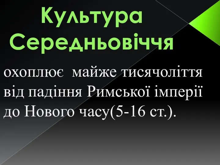 Культура Середньовіччя охоплює майже тисячоліття від падіння Римської імперії до Нового часу(5-16 ст.).