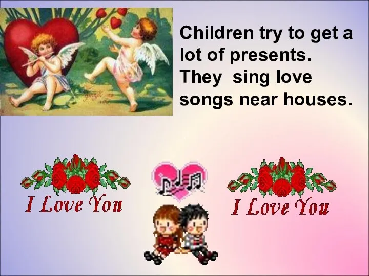 Children try to get a lot of presents. They sing love songs near houses.