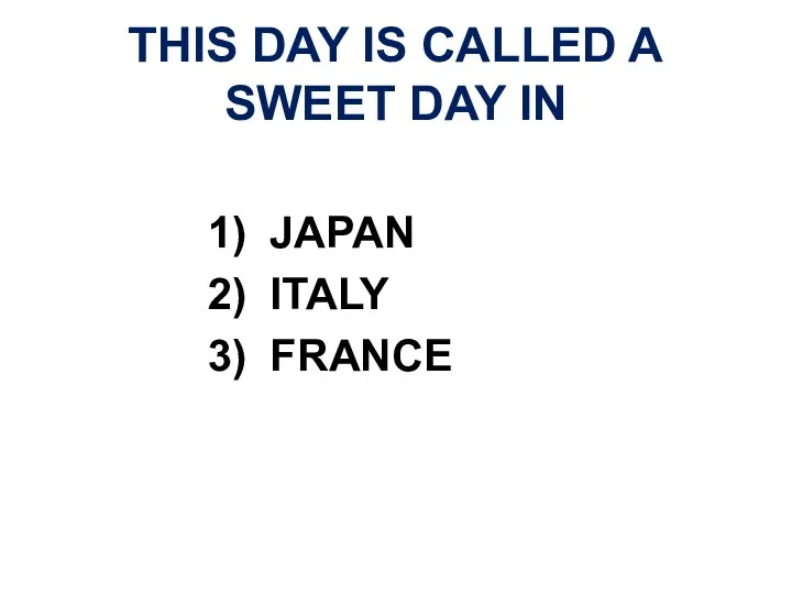 THIS DAY IS CALLED A SWEET DAY IN JAPAN ITALY FRANCE