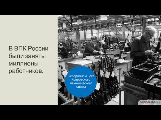 В ВПК России были заняты миллионы работников. В сборочном цехе Ковровского механического завода