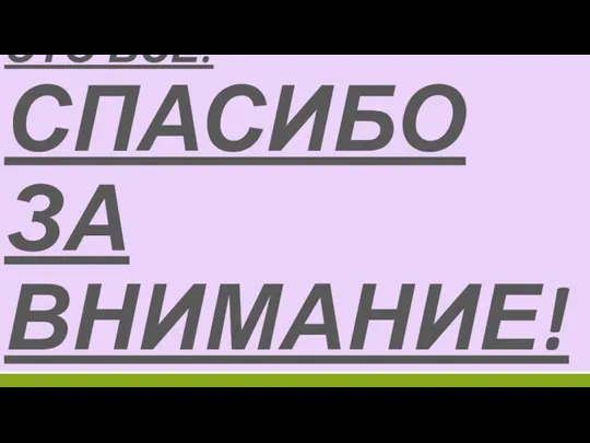 В КОНЕЧНОМ ИТОГЕ – ЭТО ВСЕ! СПАСИБО ЗА ВНИМАНИЕ!