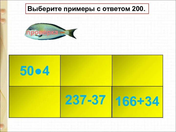 Выберите примеры с ответом 200. 50●4 166+34 237-37 180+30 800:40 340-40