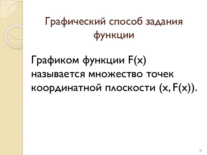 Графический способ задания функции Графиком функции F(x) называется множество точек координатной плоскости (х, F(x)).