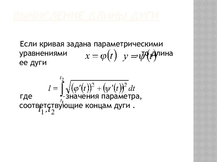 ВЫЧИСЛЕНИЕ ДЛИНЫ ДУГИ Если кривая задана параметрическими уравнениями , ,