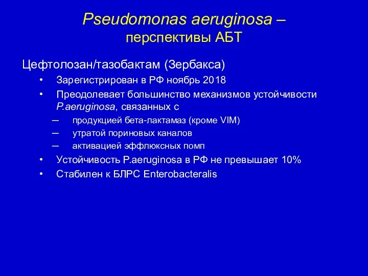 Pseudomonas aeruginosa – перспективы АБТ Цефтолозан/тазобактам (Зербакса) Зарегистрирован в РФ ноябрь 2018 Преодолевает