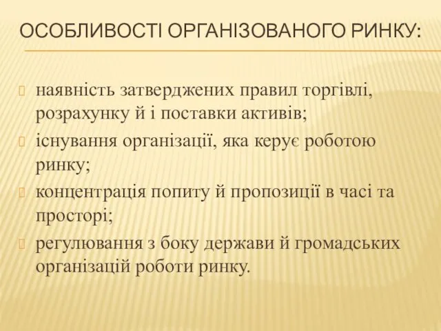 ОСОБЛИВОСТІ ОРГАНІЗОВАНОГО РИНКУ: наявність затверджених правил торгівлі, розрахунку й і поставки активів; існування