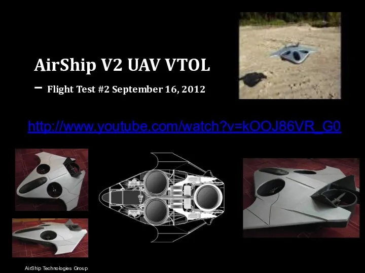 AirShip V2 UAV VTOL – Flight Test #2 September 16, 2012 http://www.youtube.com/watch?v=kOOJ86VR_G0 AirShip Technologies Group