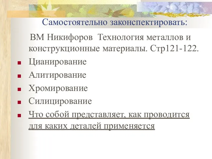 Самостоятельно законспектировать: ВМ Никифоров Технология металлов и конструкционные материалы. Стр121-122.