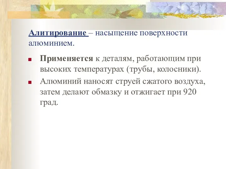 Алитирование – насыщение поверхности алюминием. Применяется к деталям, работающим при