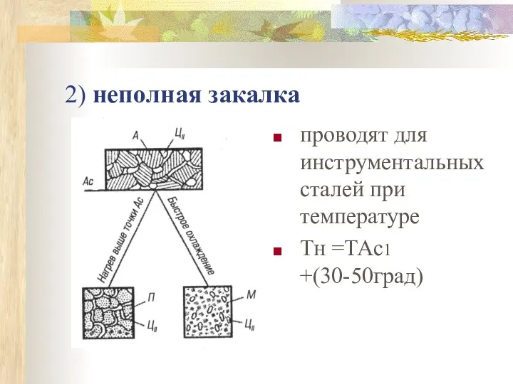 2) неполная закалка проводят для инструментальных сталей при температуре Тн =ТАс1 +(30-50град)