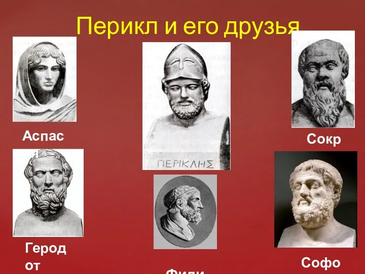Перикл и его друзья Аспасия Геродот Сократ Фидий Софокл