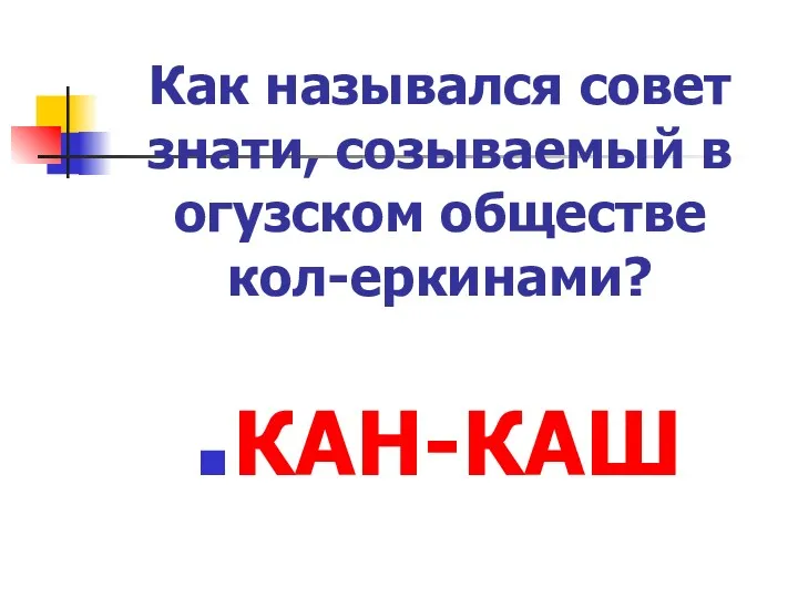 Как назывался совет знати, созываемый в огузском обществе кол-еркинами? КАН-КАШ