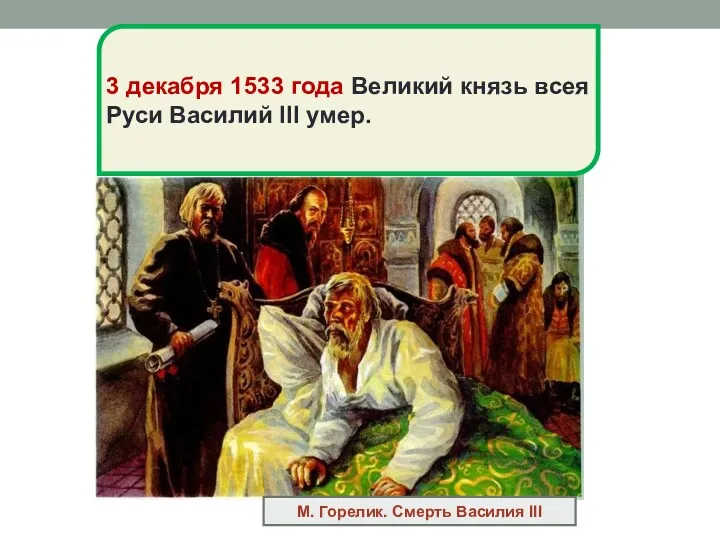 М. Горелик. Смерть Василия III 3 декабря 1533 года Великий князь всея Руси Василий III умер.