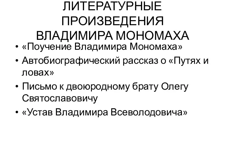 ЛИТЕРАТУРНЫЕ ПРОИЗВЕДЕНИЯ ВЛАДИМИРА МОНОМАХА «Поучение Владимира Мономаха» Автобиографический рассказ о