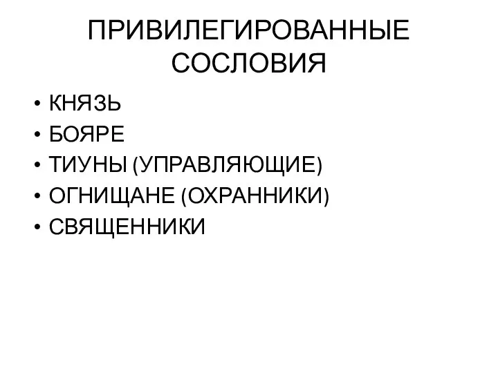 ПРИВИЛЕГИРОВАННЫЕ СОСЛОВИЯ КНЯЗЬ БОЯРЕ ТИУНЫ (УПРАВЛЯЮЩИЕ) ОГНИЩАНЕ (ОХРАННИКИ) СВЯЩЕННИКИ