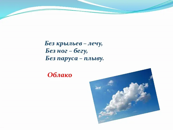 Без крыльев – лечу, Без ног – бегу, Без паруса – плыву. Облако