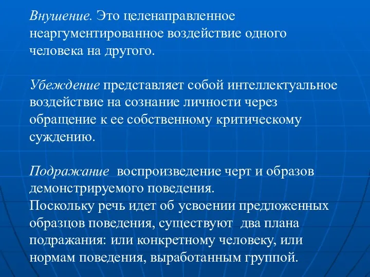 Внушение. Это целенаправленное неаргументированное воздействие одного человека на другого. Убеждение