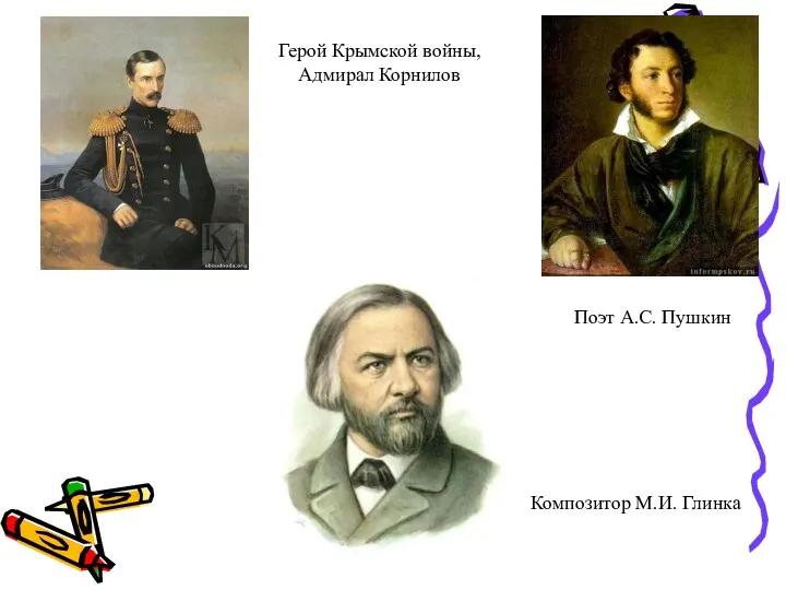 Герой Крымской войны, Адмирал Корнилов Поэт А.С. Пушкин Композитор М.И. Глинка