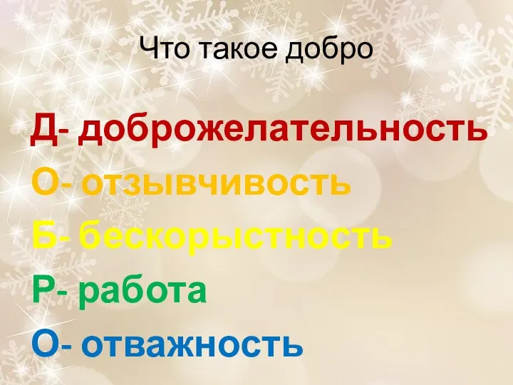 Что такое добро Д- доброжелательность О- отзывчивость Б- бескорыстность Р- работа О- отважность