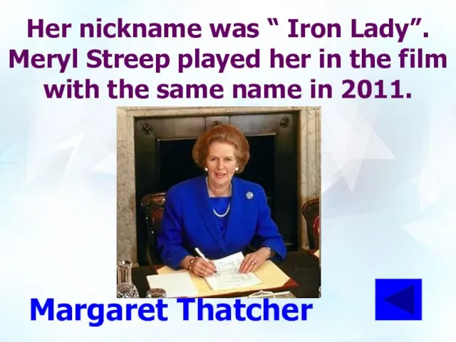 Her nickname was “ Iron Lady”. Meryl Streep played her in the film