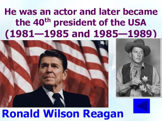 He was an actor and later became the 40th president of the USA