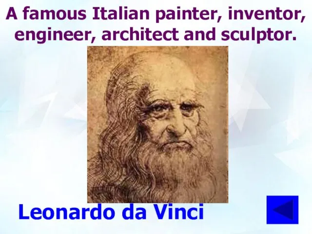 A famous Italian painter, inventor, engineer, architect and sculptor. Leonardo da Vinci