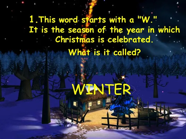 1.This word starts with a "W." It is the season