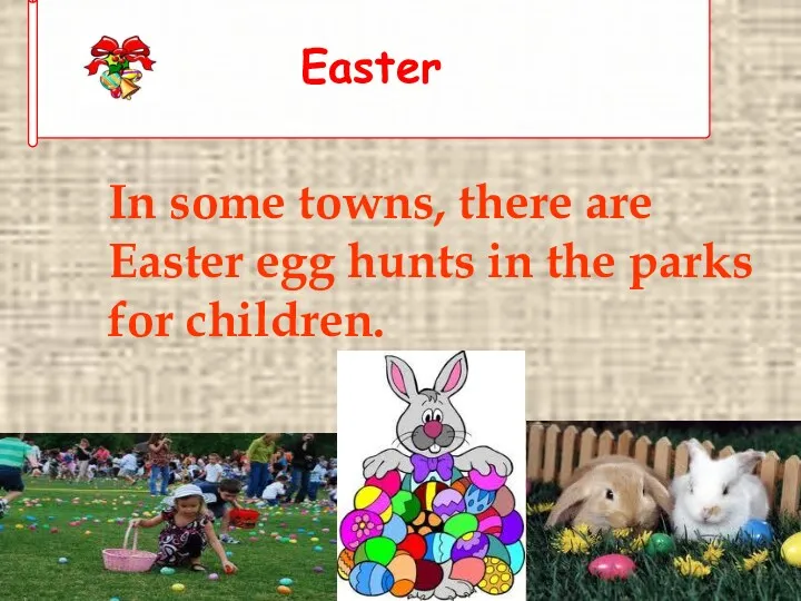 ❄ In some towns, there are Easter egg hunts in the parks for children.