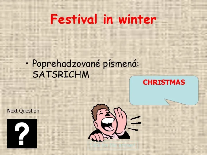 Festival in winter Poprehadzované písmená: SATSRICHM CHRISTMAS Click for the answer Next Question