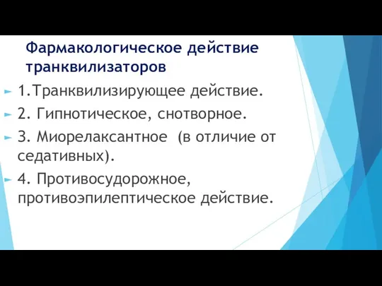 Фармакологическое действие транквилизаторов 1.Транквилизирующее действие. 2. Гипнотическое, снотворное. З. Миорелаксантное