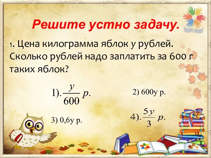 Решите устно задачу. 1. Цена килограмма яблок у рублей. Сколько