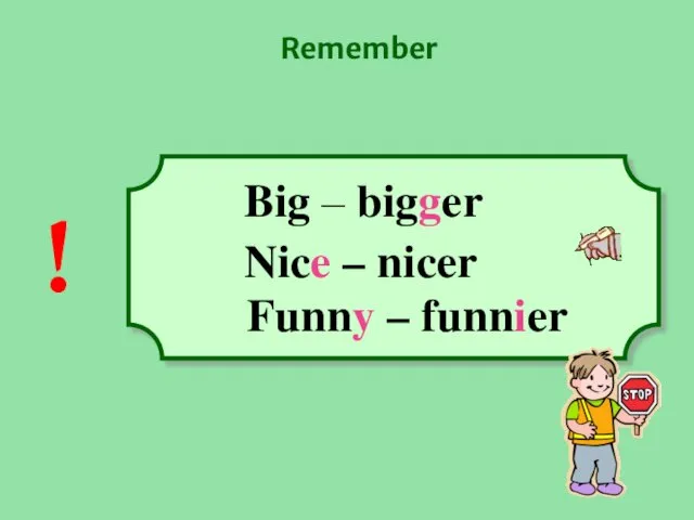 Funny – funnier ! Big – bigger Nice – nicer Remember