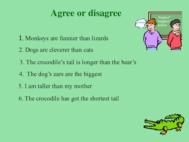 1. Monkeys are funnier than lizards 2. Dogs are cleverer