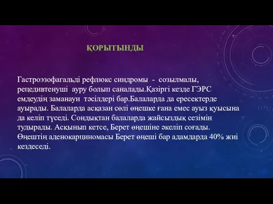 ҚОРЫТЫНДЫ Гастроэзофагальді рефлюкс синдромы - созылмалы, рецедивтенуші ауру болып саналады.Қазіргі