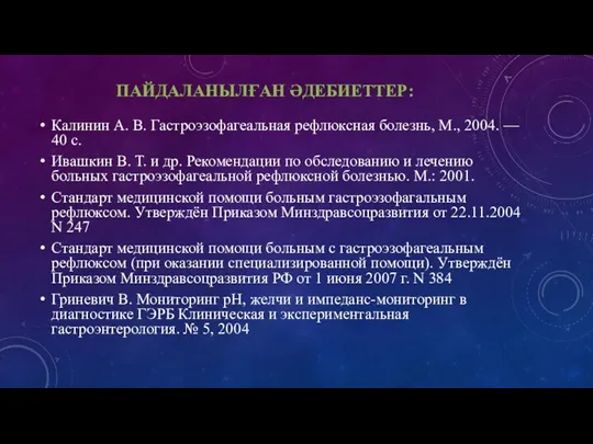 ПАЙДАЛАНЫЛҒАН ƏДЕБИЕТТЕР: Калинин А. В. Гастроэзофагеальная рефлюксная болезнь, М., 2004.