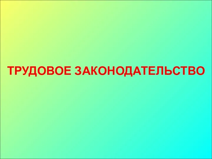 ТРУДОВОЕ ЗАКОНОДАТЕЛЬСТВО