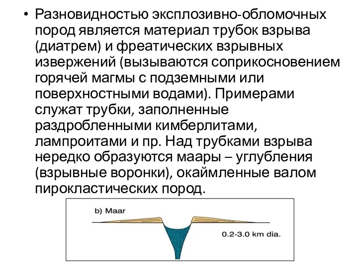 Разновидностью эксплозивно-обломочных пород является материал трубок взрыва (диатрем) и фреатических